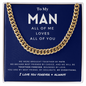To My Man All Of Me Loves All Of You, I Love You Forever + Always, Better Person, Cuban Link Chain, Anniversary Gift for Husband, Boyfriend, for Fiancé, Valentine's Day for Him Christmas Wedding Day, Chain For Him Husband from Wife